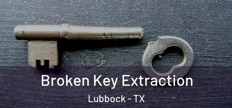 Broken Key Extraction Lubbock - TX