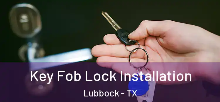Key Fob Lock Installation Lubbock - TX